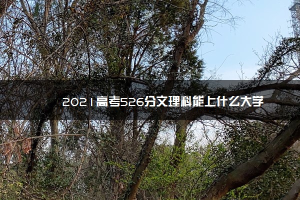 2021高考526分文理科能上什么大学