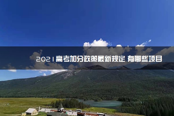 2021高考加分政策最新规定 有哪些项目