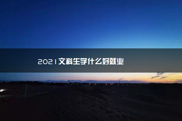 2021文科生学什么好就业