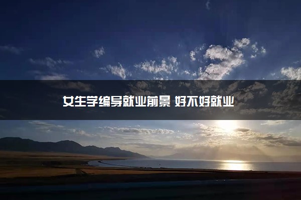 女生学编导就业前景 好不好就业