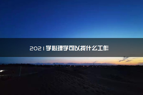 2021学心理学可以找什么工作