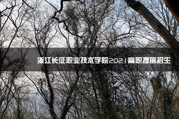 浙江长征职业技术学院2021高职提前招生章程