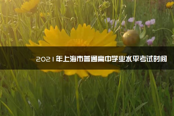 2021年上海市普通高中学业水平考试时间安排