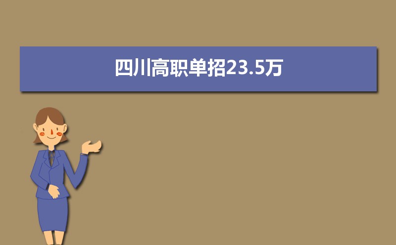 2021年四川高职单招23.5万人及录取工作时间安排