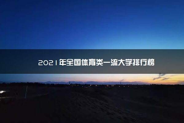 2021年全国体育类一流大学排行榜