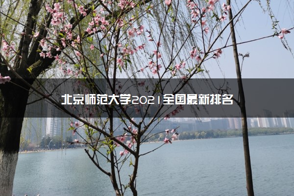 北京师范大学2021全国最新排名