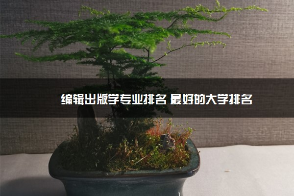 编辑出版学专业排名 最好的大学排名