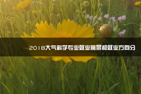 2018大气科学专业就业前景和就业方向分析