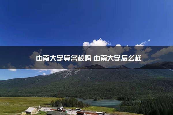 中南大学算名校吗 中南大学怎么样