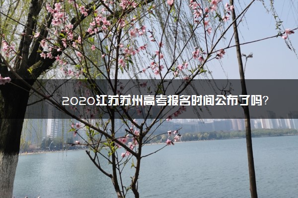 2020江苏苏州高考报名时间公布了吗？