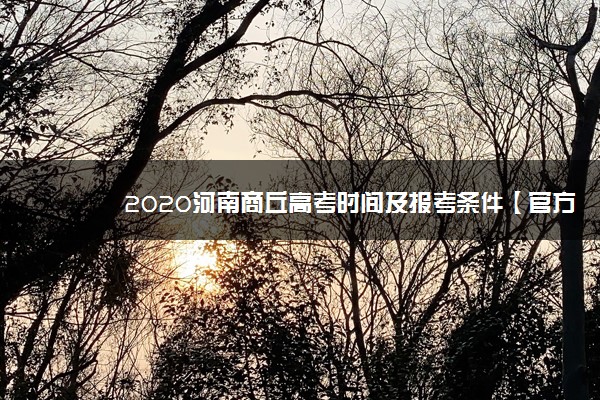 2020河南商丘高考时间及报考条件【官方发布】