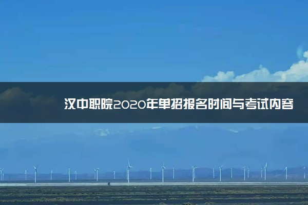 汉中职院2020年单招报名时间与考试内容