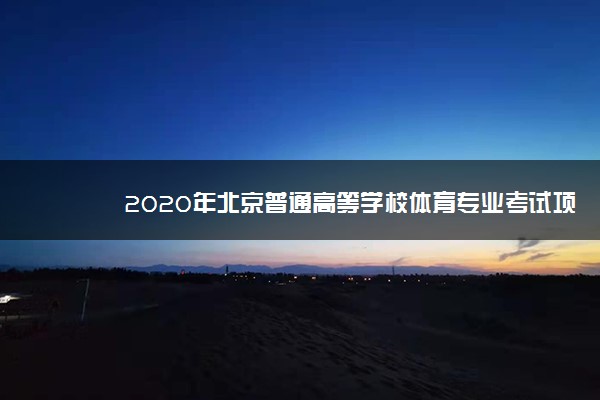 2020年北京普通高等学校体育专业考试项目