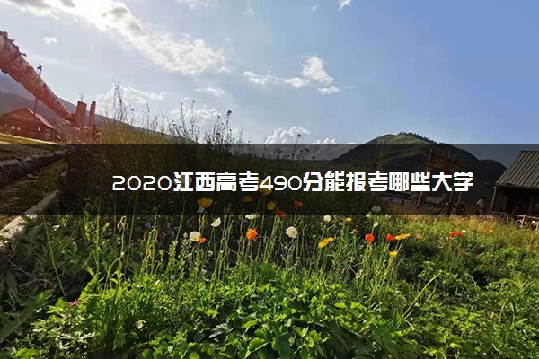 2020江西高考490分能报考哪些大学