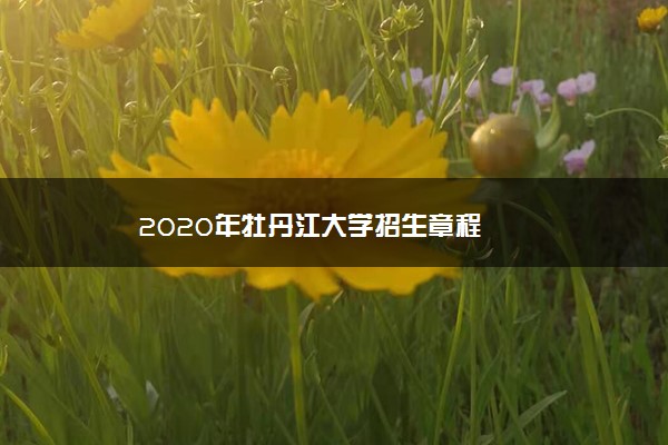 2020年牡丹江大学招生章程