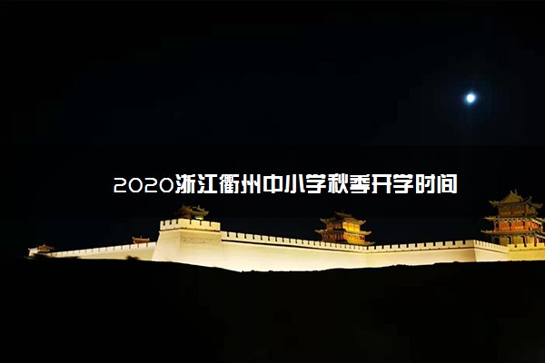 2020浙江衢州中小学秋季开学时间