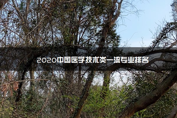 2020中国医学技术类一流专业排名