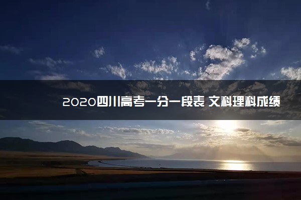 2020四川高考一分一段表 文科理科成绩排名【最新公布】