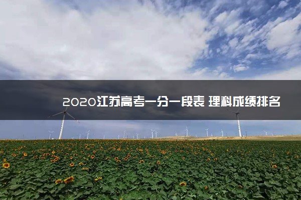 2020江苏高考一分一段表 理科成绩排名【已公布】