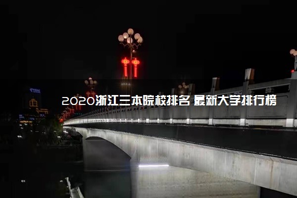 2020浙江三本院校排名 最新大学排行榜