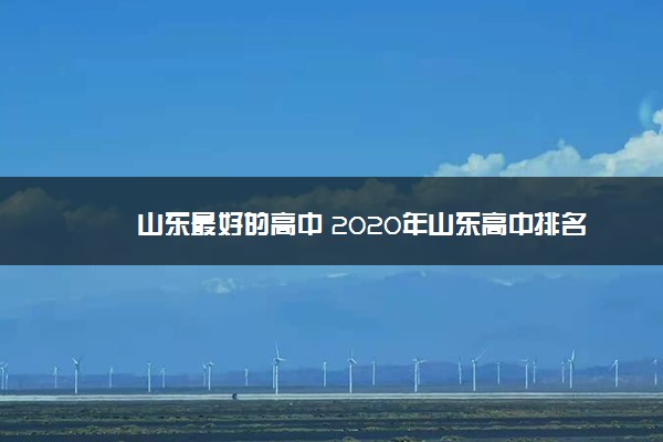 山东最好的高中 2020年山东高中排名