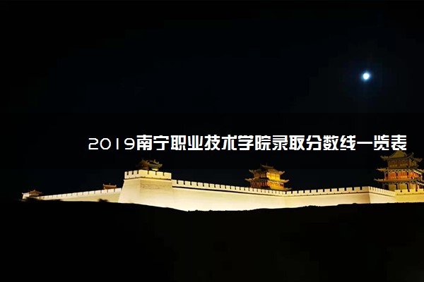 2019南宁职业技术学院录取分数线一览表