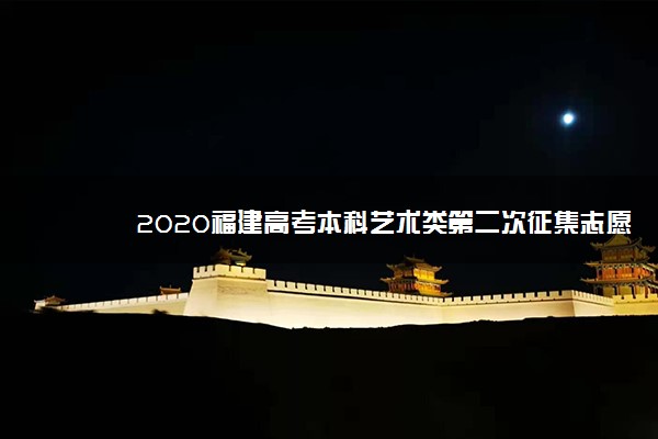 2020福建高考本科艺术类第二次征集志愿填报时间