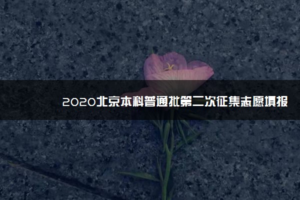 2020北京本科普通批第二次征集志愿填报时间