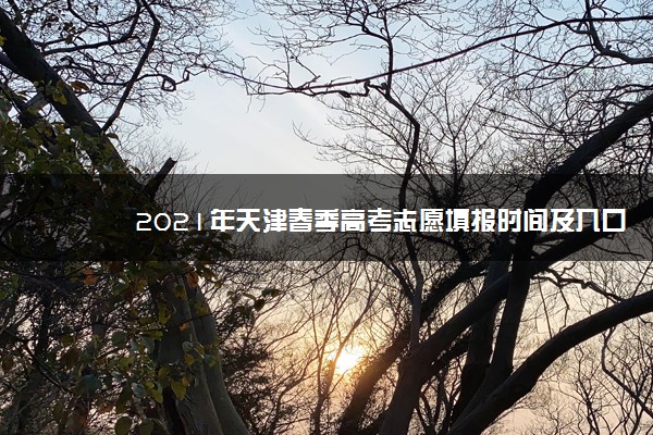 2021年天津春季高考志愿填报时间及入口