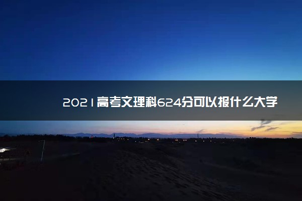 2021高考文理科624分可以报什么大学