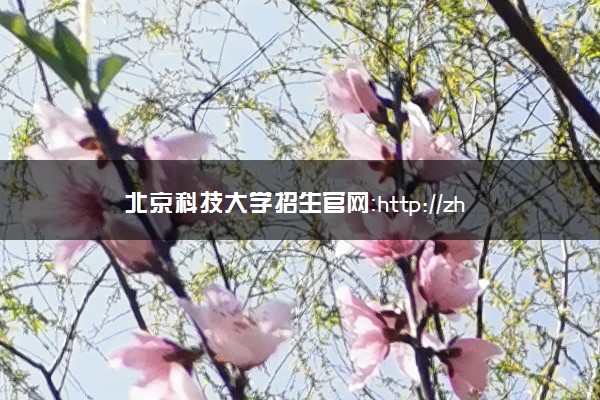 北京科技大学招生官网：http://zhaosheng.ustb.edu.cn