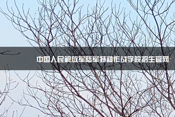 中国人民解放军陆军特种作战学院招生官网：暂无
