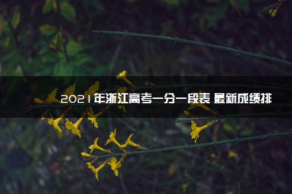 2021年浙江高考一分一段表 最新成绩排名