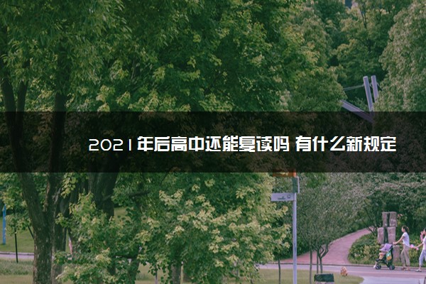 2021年后高中还能复读吗 有什么新规定