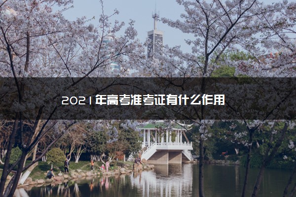 2021年高考准考证有什么作用