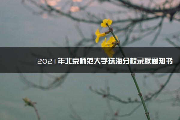 2021年北京师范大学珠海分校录取通知书什么时候发放,发放时间及查询网址入口