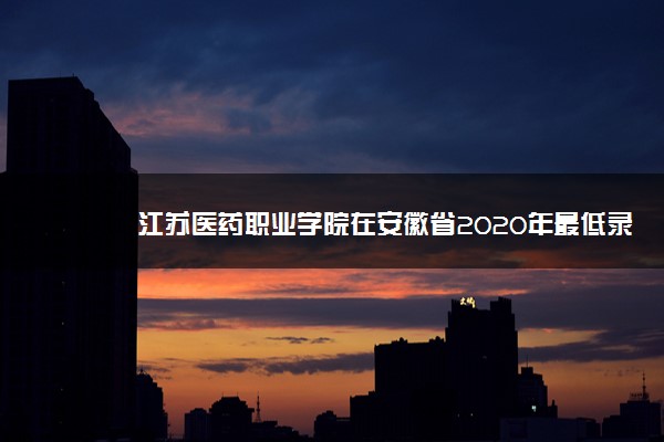 江苏医药职业学院在安徽省2020年最低录取分是多少