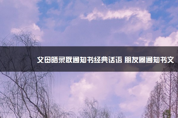 父母晒录取通知书经典话语 朋友圈通知书文案