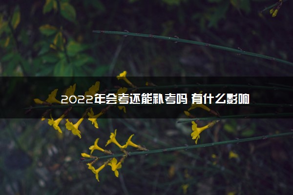 2022年会考还能补考吗 有什么影响