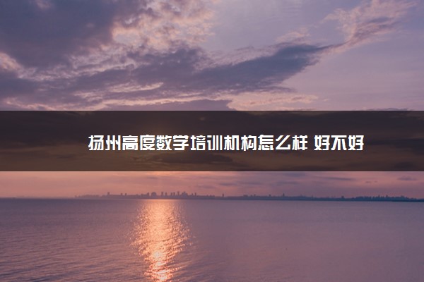 扬州高度数学培训机构怎么样 好不好