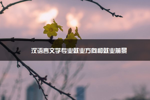 汉语言文学专业就业方向和就业前景