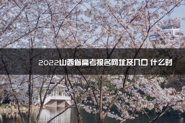 2022山西省高考报名网址及入口 什么时候报名