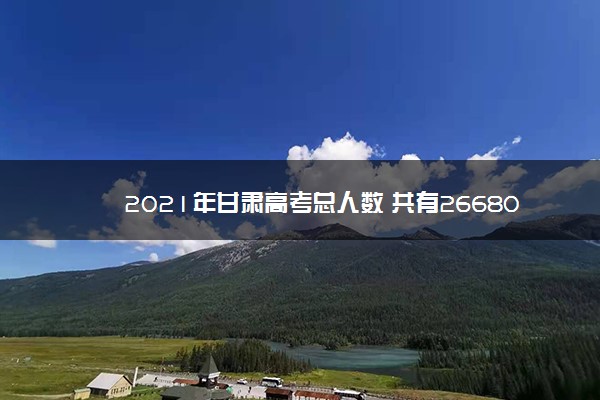 2021年甘肃高考总人数 共有266807人报名参加