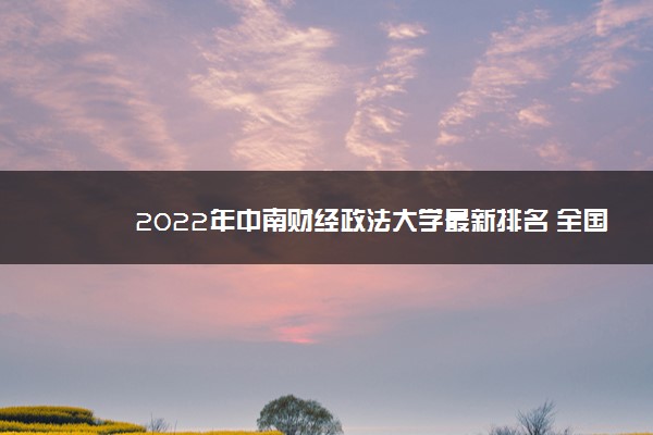 2022年中南财经政法大学最新排名 全国排名第126