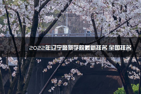 2022年辽宁警察学院最新排名 全国排名第904名