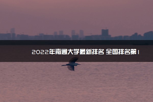 2022年南通大学最新排名 全国排名第179