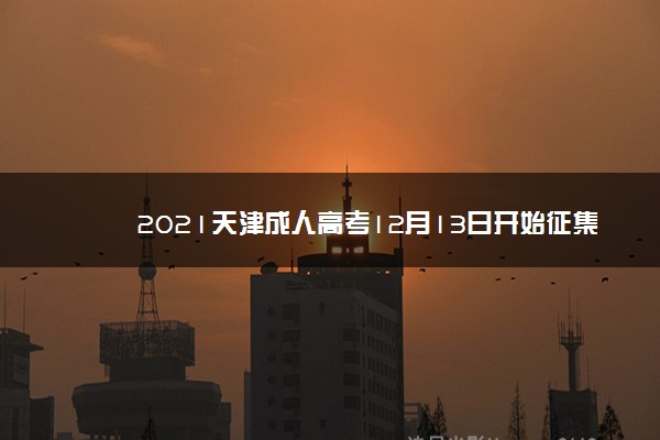 2021天津成人高考12月13日开始征集志愿