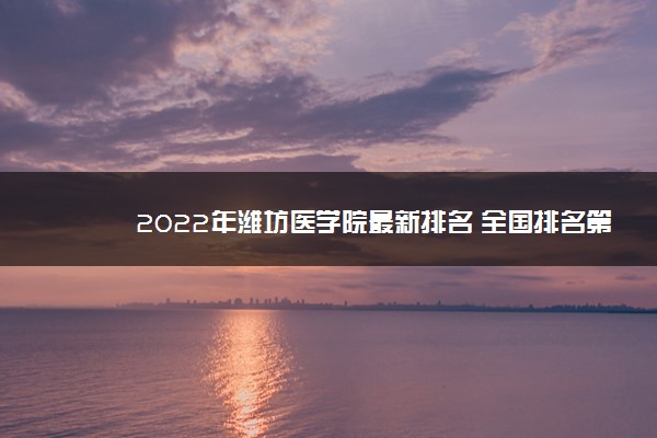 2022年潍坊医学院最新排名 全国排名第482