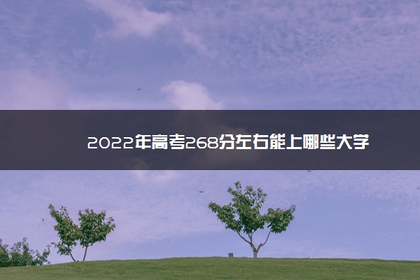 2022年高考268分左右能上哪些大学 能上什么学校