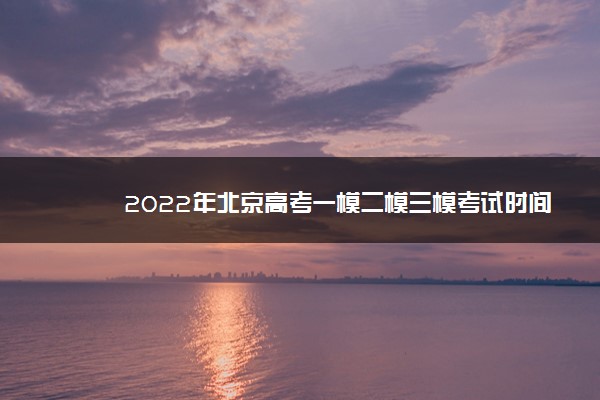 2022年北京高考一模二模三模考试时间